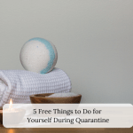5 Free Things to Do for Yourself During Quarantine