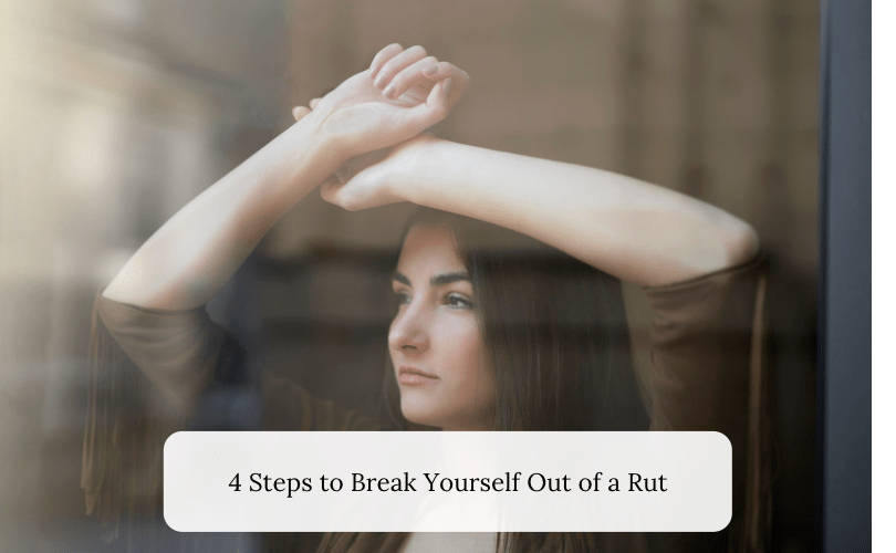 4 Steps to Break Yourself Out of a Rut